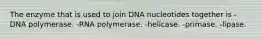 The enzyme that is used to join DNA nucleotides together is -DNA polymerase. -RNA polymerase. -helicase. -primase. -lipase.