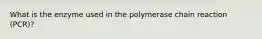 What is the enzyme used in the polymerase chain reaction (PCR)?