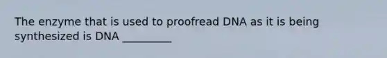 The enzyme that is used to proofread DNA as it is being synthesized is DNA _________