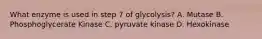 What enzyme is used in step 7 of glycolysis? A. Mutase B. Phosphoglycerate Kinase C. pyruvate kinase D. Hexokinase