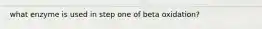 what enzyme is used in step one of beta oxidation?