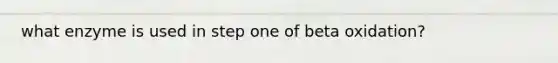 what enzyme is used in step one of beta oxidation?