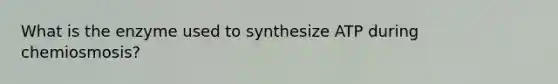 What is the enzyme used to synthesize ATP during chemiosmosis?