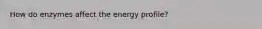 How do enzymes affect the energy profile?