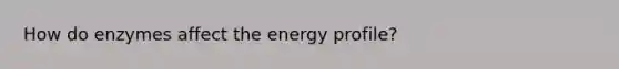 How do enzymes affect the energy profile?