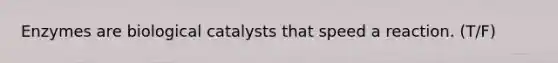 Enzymes are biological catalysts that speed a reaction. (T/F)