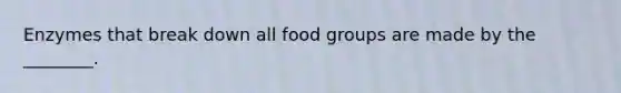 Enzymes that break down all food groups are made by the ________.