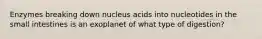 Enzymes breaking down nucleus acids into nucleotides in the small intestines is an exoplanet of what type of digestion?