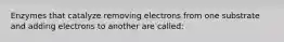 Enzymes that catalyze removing electrons from one substrate and adding electrons to another are called: