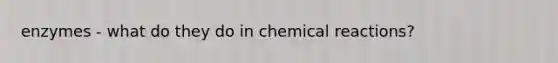 enzymes - what do they do in chemical reactions?