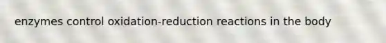 enzymes control oxidation-reduction reactions in the body