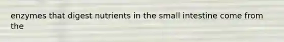 enzymes that digest nutrients in the small intestine come from the