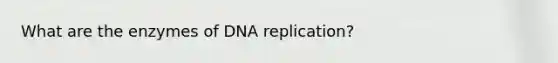 What are the enzymes of <a href='https://www.questionai.com/knowledge/kofV2VQU2J-dna-replication' class='anchor-knowledge'>dna replication</a>?