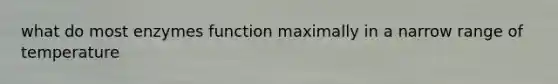 what do most enzymes function maximally in a narrow range of temperature