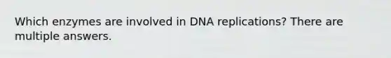 Which enzymes are involved in DNA replications? There are multiple answers.