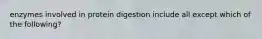 enzymes involved in protein digestion include all except which of the following?