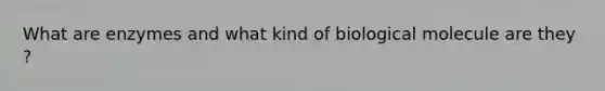 What are enzymes and what kind of biological molecule are they ?