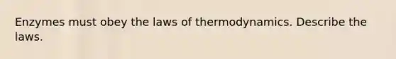 Enzymes must obey <a href='https://www.questionai.com/knowledge/kkKQvdNM2e-the-laws-of-thermodynamics' class='anchor-knowledge'>the laws of thermodynamics</a>. Describe the laws.