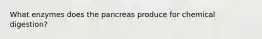 What enzymes does the pancreas produce for chemical digestion?