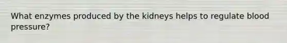 What enzymes produced by the kidneys helps to regulate <a href='https://www.questionai.com/knowledge/kD0HacyPBr-blood-pressure' class='anchor-knowledge'>blood pressure</a>?