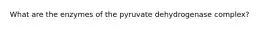 What are the enzymes of the pyruvate dehydrogenase complex?