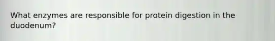 What enzymes are responsible for protein digestion in the duodenum?