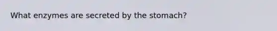 What enzymes are secreted by the stomach?