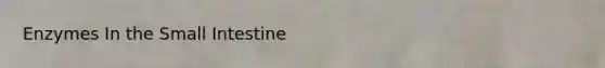 Enzymes In <a href='https://www.questionai.com/knowledge/kt623fh5xn-the-small-intestine' class='anchor-knowledge'>the small intestine</a>