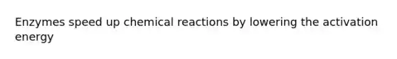 Enzymes speed up <a href='https://www.questionai.com/knowledge/kc6NTom4Ep-chemical-reactions' class='anchor-knowledge'>chemical reactions</a> by lowering the activation energy