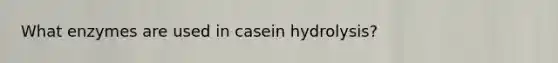 What enzymes are used in casein hydrolysis?