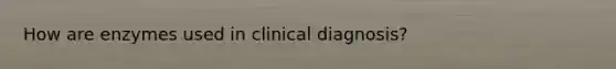 How are enzymes used in clinical diagnosis?