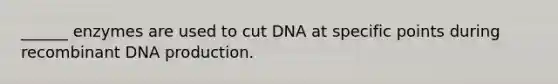 ______ enzymes are used to cut DNA at specific points during recombinant DNA production.