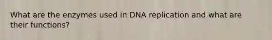 What are the enzymes used in <a href='https://www.questionai.com/knowledge/kofV2VQU2J-dna-replication' class='anchor-knowledge'>dna replication</a> and what are their functions?