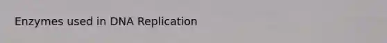 Enzymes used in <a href='https://www.questionai.com/knowledge/kofV2VQU2J-dna-replication' class='anchor-knowledge'>dna replication</a>