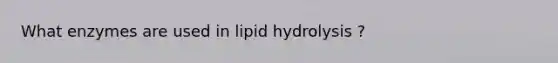 What enzymes are used in lipid hydrolysis ?