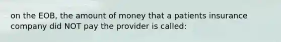 on the EOB, the amount of money that a patients insurance company did NOT pay the provider is called: