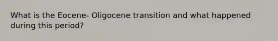 What is the Eocene- Oligocene transition and what happened during this period?