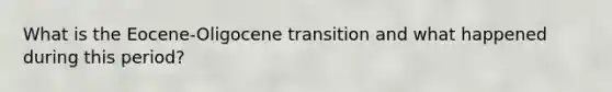 What is the Eocene-Oligocene transition and what happened during this period?