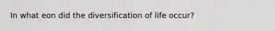 In what eon did the diversification of life occur?