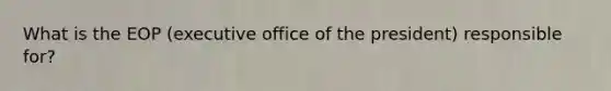 What is the EOP (executive office of the president) responsible for?