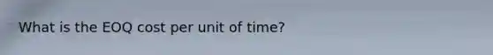 What is the EOQ cost per unit of time?