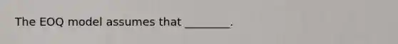 The EOQ model assumes that ________.