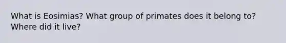 What is Eosimias? What group of primates does it belong to? Where did it live?