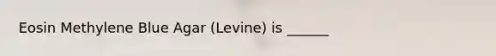 Eosin Methylene Blue Agar (Levine) is ______