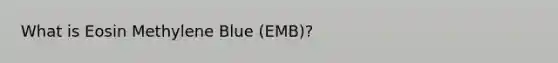 What is Eosin Methylene Blue (EMB)?