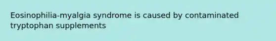 Eosinophilia-myalgia syndrome is caused by contaminated tryptophan supplements