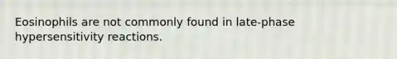 Eosinophils are not commonly found in late-phase <a href='https://www.questionai.com/knowledge/kgqY8W7tk7-hypersensitivity-reactions' class='anchor-knowledge'>hypersensitivity reactions</a>.