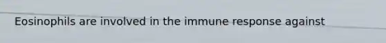 Eosinophils are involved in the immune response against