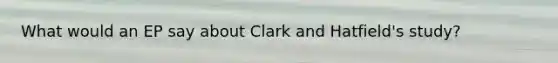 What would an EP say about Clark and Hatfield's study?