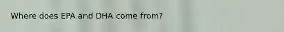 Where does EPA and DHA come from?
